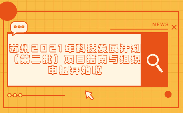 蘇州2021年科技發(fā)展計(jì)劃（*二批）項(xiàng)目指南與組織申報(bào)通知