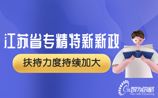 江蘇省專精特新再發新政，扶持力度持續加大