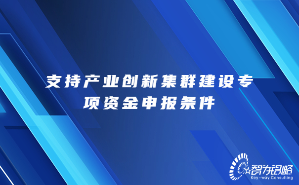 1688606224595196.jpg 支持產業創新集群建設專項資金申報條件.jpg