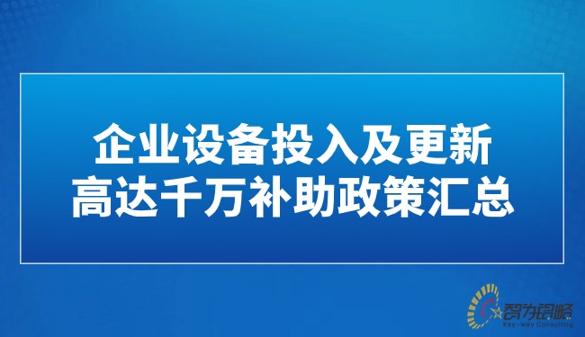 1719452970826367.jpg 企業(yè)設備投入及更新高達千萬補助政策匯總.jpg