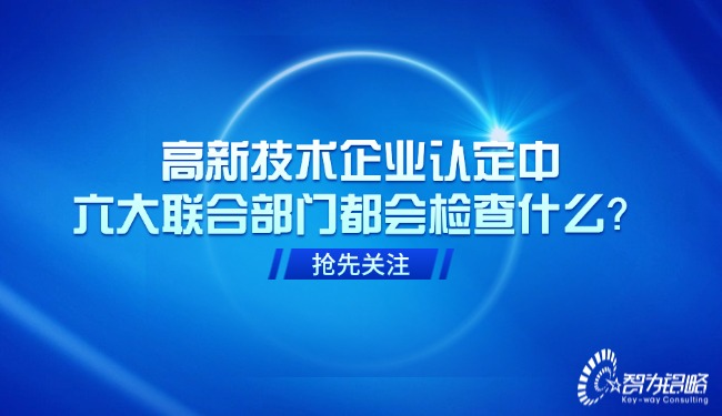 高新技術企業認定中，六大聯合部門都會檢查什么？.jpg
