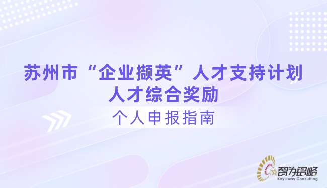 1761190437367488.jpg 蘇州市“企業擷英”人才支持計劃人才綜合獎勵個人申報指南.jpg